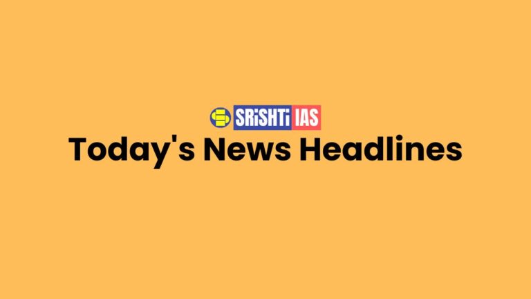 Today’s Top National and International News Headlines – Daily Current Affairs Summary